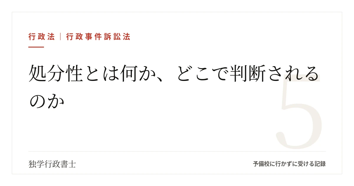 処分性とは何か、どこで判断されるのか｜判例5つで「あり・なし」の分かれ目を見る【行政事件訴訟法】